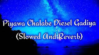 Piyawa Chalabe Diesel Gadiya Slowed And Reverb [upl. by Willy538]